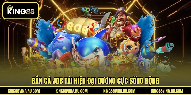 Bắn cá JDB tái hiện đại dương cực sống động