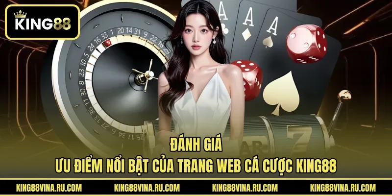 Đánh giá ưu điểm nổi bật của trang web cá cược KING88