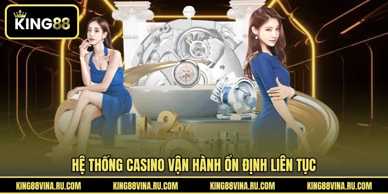 Hệ thống casino vận hành ổn định liên tục