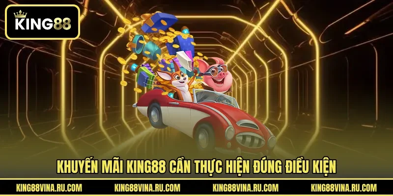Khuyến mãi KING88 cần thực hiện đúng điều kiện