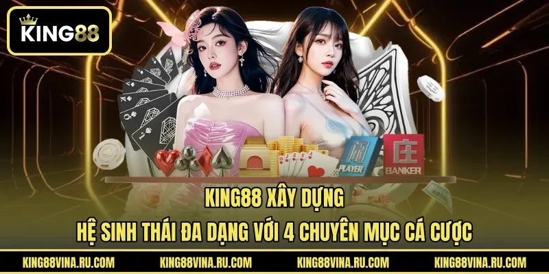 KING88 xây dựng hệ sinh thái đa dạng với 4 chuyên mục cá cược