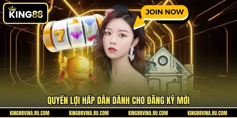 Quyền lợi hấp dẫn dành cho đăng ký mới