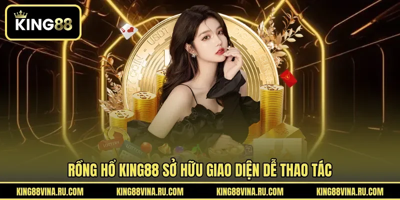 Rồng hổ KING88 sở hữu giao diện dễ thao tác