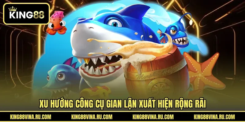 Xu hướng công cụ gian lận xuất hiện rộng rãi